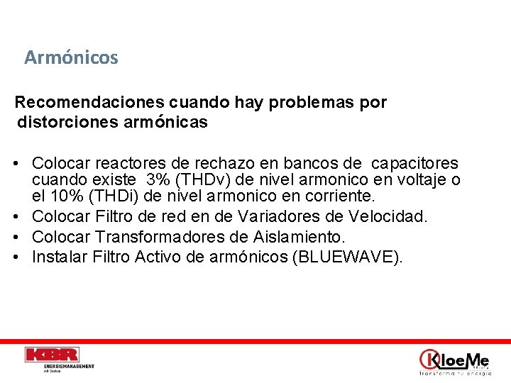 Armónicos Recomendaciones cuando hay problemas por distorciones armónicas • Colocar reactores de rechazo en