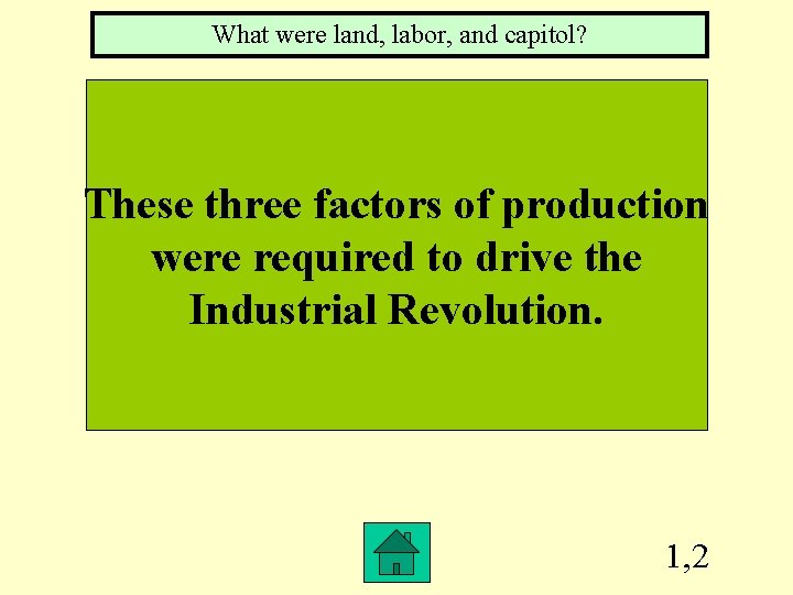 What were land, labor, and capitol? These three factors of production were required to