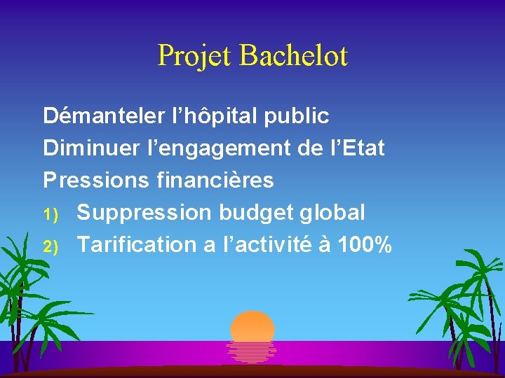 Projet Bachelot Démanteler l’hôpital public Diminuer l’engagement de l’Etat Pressions financières 1) Suppression budget