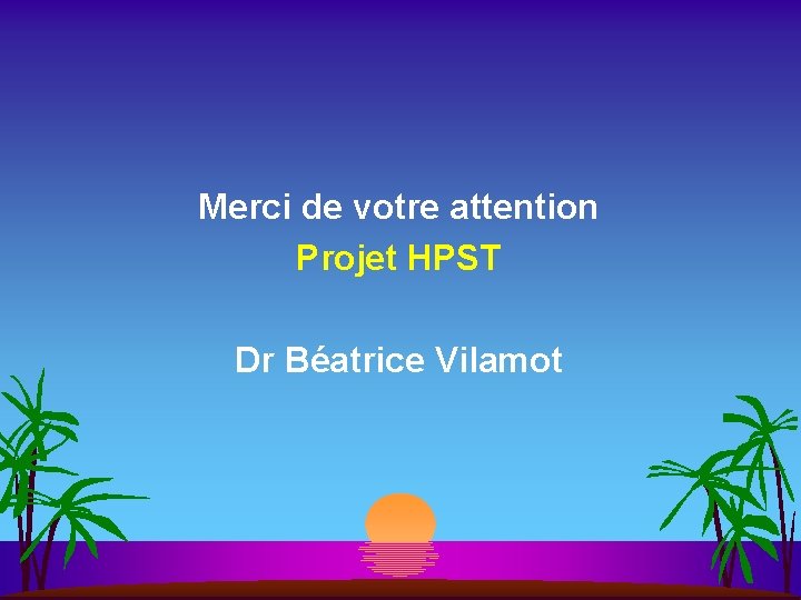 Merci de votre attention Projet HPST Dr Béatrice Vilamot 