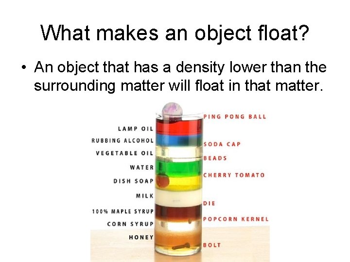 What makes an object float? • An object that has a density lower than