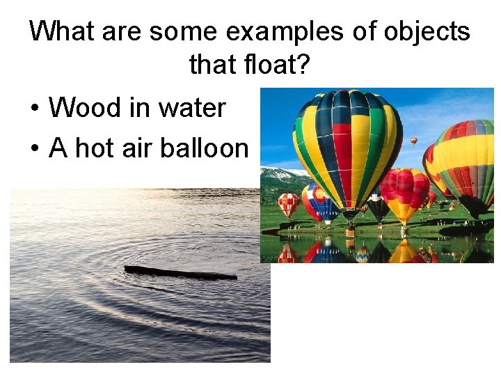 What are some examples of objects that float? • Wood in water • A