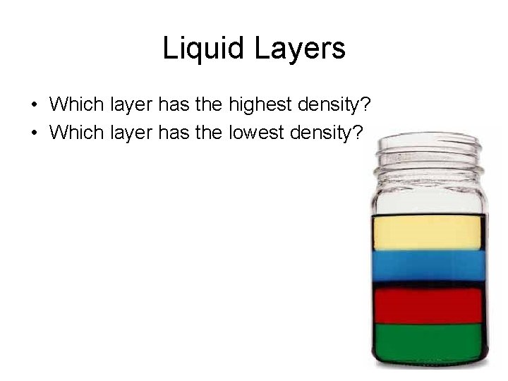 Liquid Layers • Which layer has the highest density? • Which layer has the