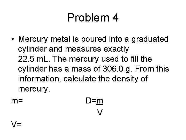 Problem 4 • Mercury metal is poured into a graduated cylinder and measures exactly