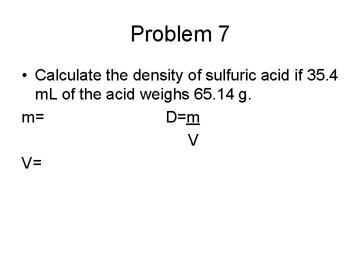 Problem 7 • Calculate the density of sulfuric acid if 35. 4 m. L