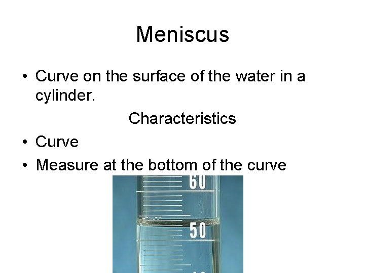 Meniscus • Curve on the surface of the water in a cylinder. Characteristics •