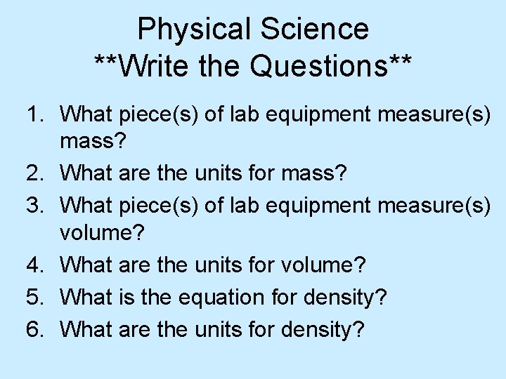Physical Science **Write the Questions** 1. What piece(s) of lab equipment measure(s) mass? 2.