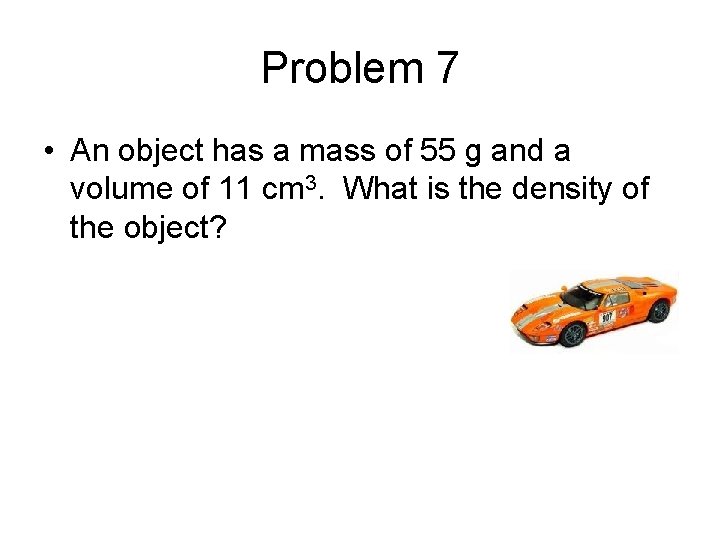 Problem 7 • An object has a mass of 55 g and a volume