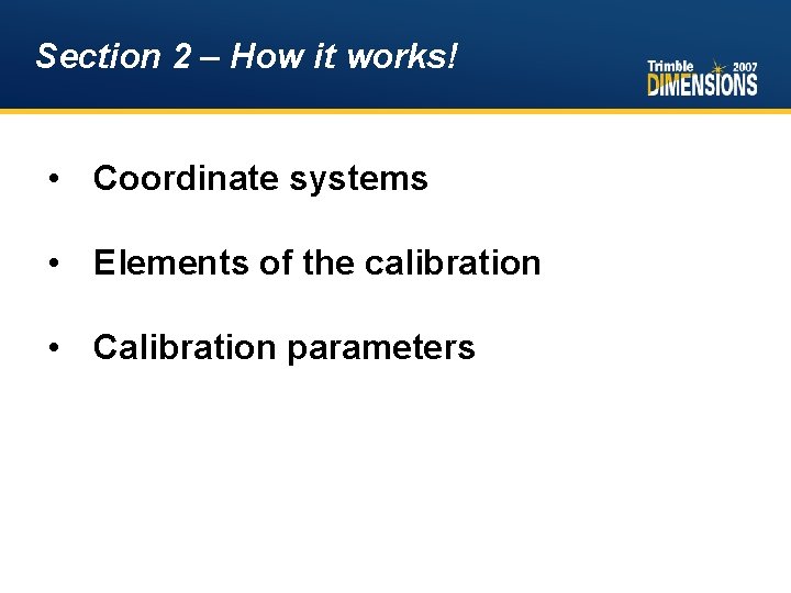 Section 2 – How it works! • Coordinate systems • Elements of the calibration