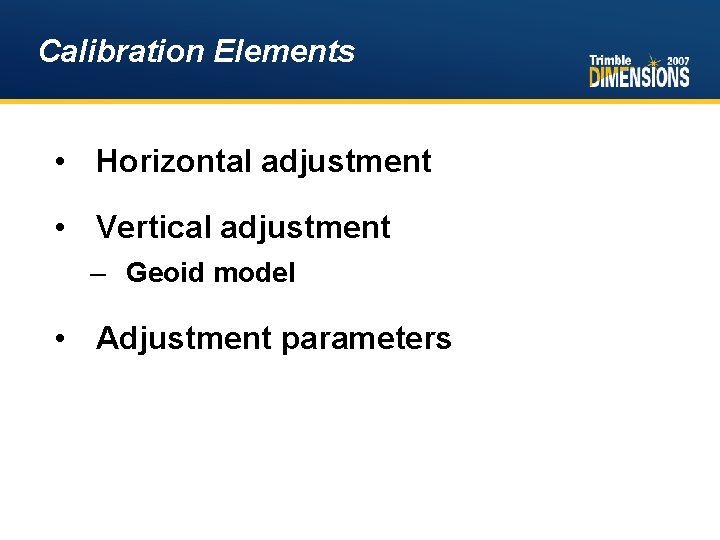 Calibration Elements • Horizontal adjustment • Vertical adjustment – Geoid model • Adjustment parameters