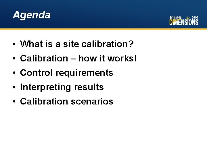 Agenda • What is a site calibration? • Calibration – how it works! •