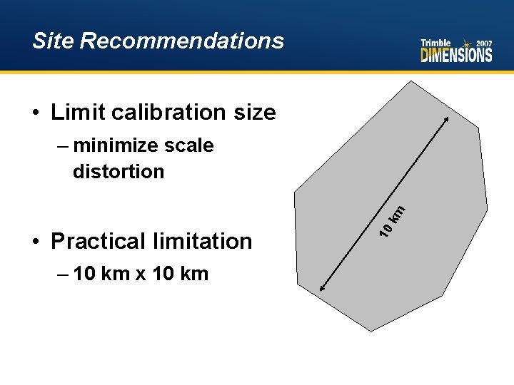 Site Recommendations • Limit calibration size • Practical limitation – 10 km x 10