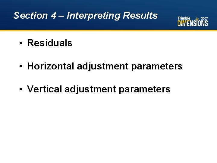 Section 4 – Interpreting Results • Residuals • Horizontal adjustment parameters • Vertical adjustment
