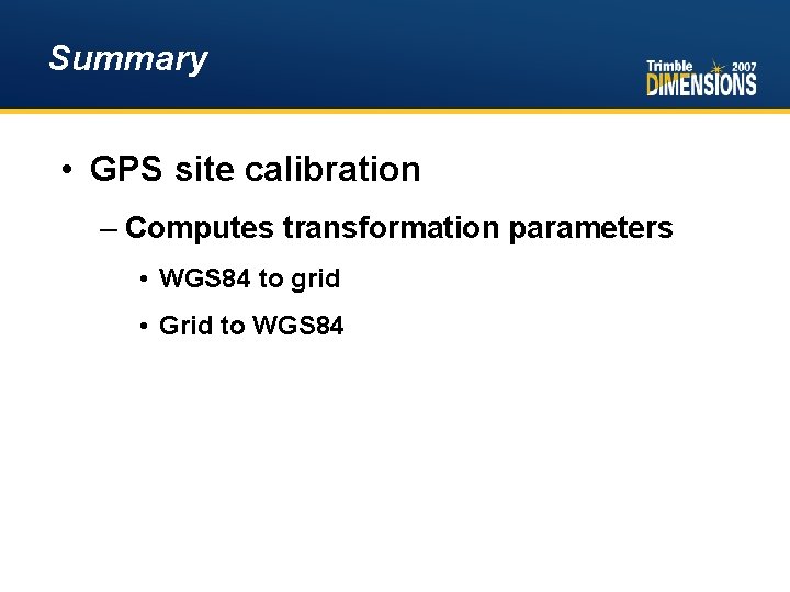 Summary • GPS site calibration – Computes transformation parameters • WGS 84 to grid
