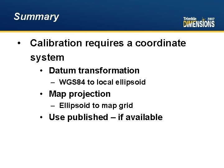Summary • Calibration requires a coordinate system • Datum transformation – WGS 84 to