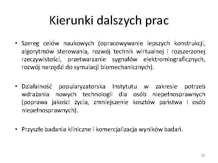 Kierunki dalszych prac • Szereg celów naukowych (opracowywanie lepszych konstrukcji, algorytmów sterowania, rozwój technik