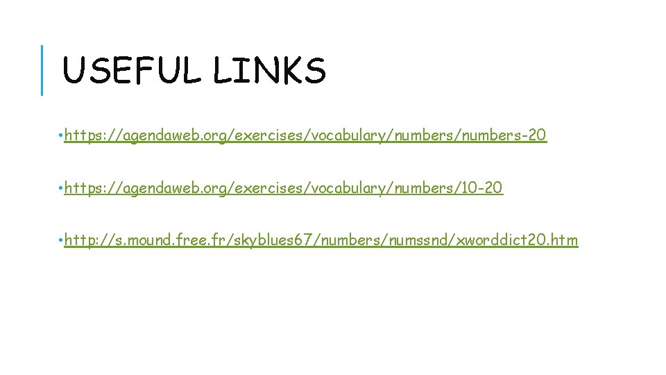 USEFUL LINKS • https: //agendaweb. org/exercises/vocabulary/numbers-20 • https: //agendaweb. org/exercises/vocabulary/numbers/10 -20 • http: //s.