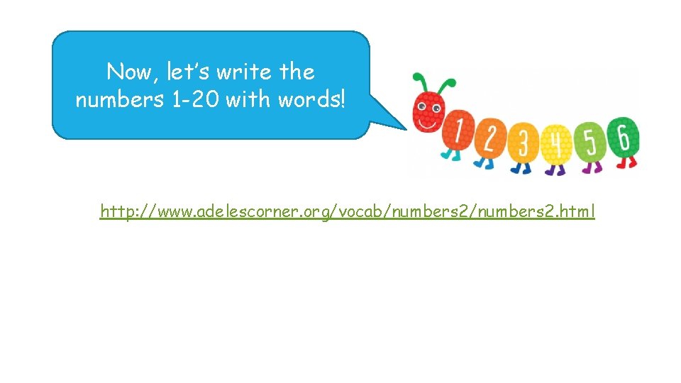 Now, let’s write the numbers 1 -20 with words! http: //www. adelescorner. org/vocab/numbers 2.