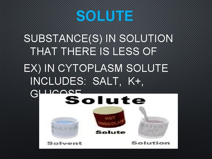 SOLUTE SUBSTANCE(S) IN SOLUTION THAT THERE IS LESS OF EX) IN CYTOPLASM SOLUTE INCLUDES: