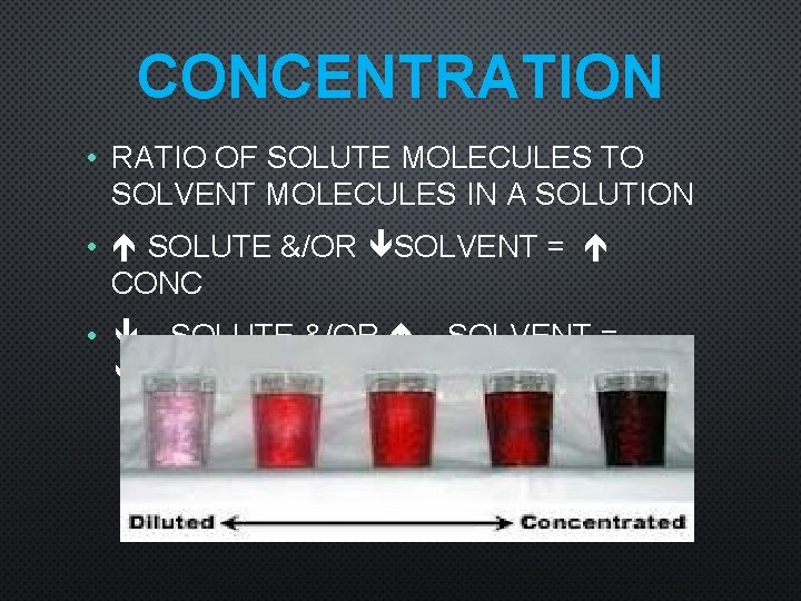 CONCENTRATION • RATIO OF SOLUTE MOLECULES TO SOLVENT MOLECULES IN A SOLUTION • SOLUTE