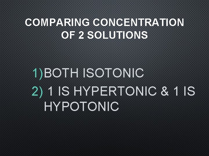 COMPARING CONCENTRATION OF 2 SOLUTIONS 1)BOTH ISOTONIC 2) 1 IS HYPERTONIC & 1 IS