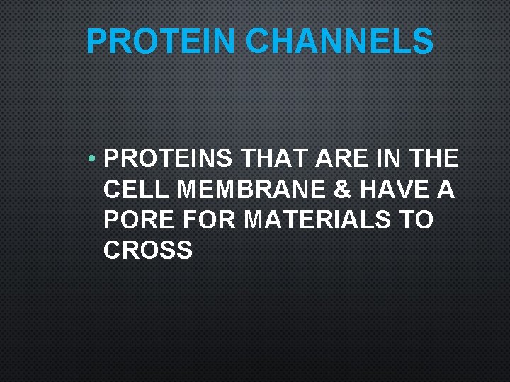 PROTEIN CHANNELS • PROTEINS THAT ARE IN THE CELL MEMBRANE & HAVE A PORE