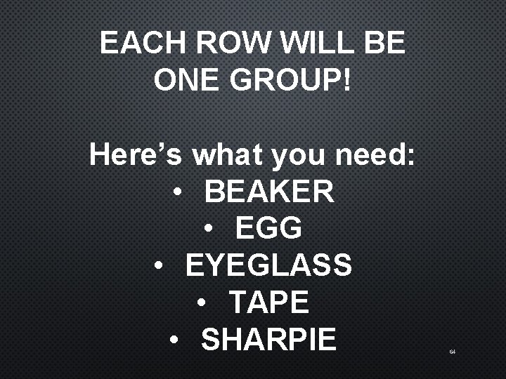 EACH ROW WILL BE ONE GROUP! Here’s what you need: • BEAKER • EGG