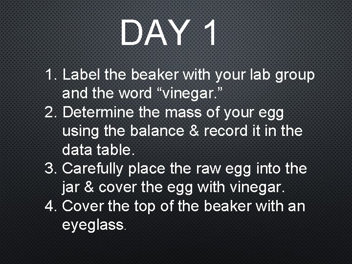 DAY 1 1. Label the beaker with your lab group and the word “vinegar.