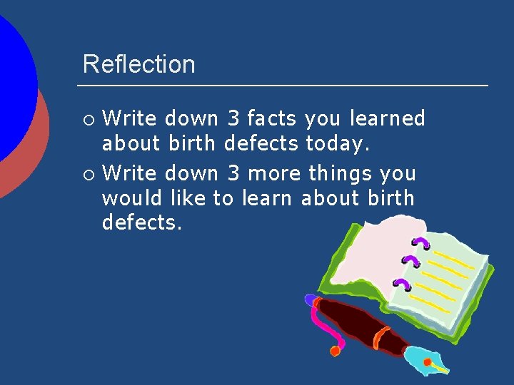 Reflection Write down 3 facts you learned about birth defects today. ¡ Write down