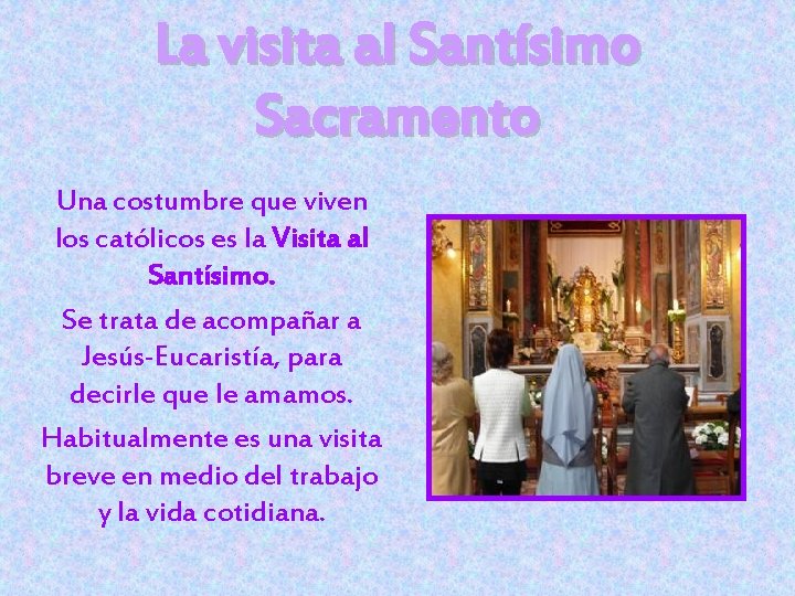 La visita al Santísimo Sacramento Una costumbre que viven los católicos es la Visita