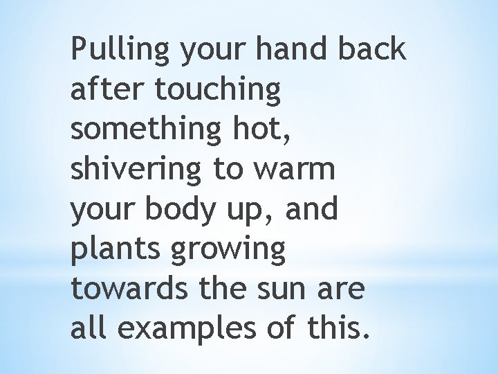 Pulling your hand back after touching something hot, shivering to warm your body up,
