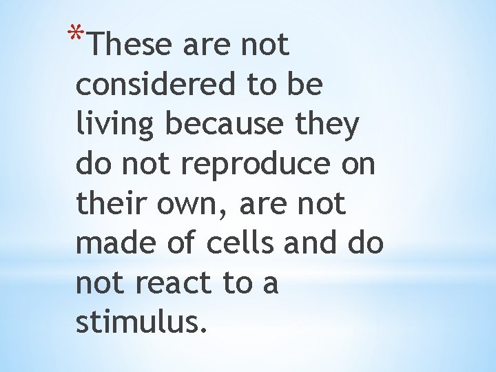 *These are not considered to be living because they do not reproduce on their