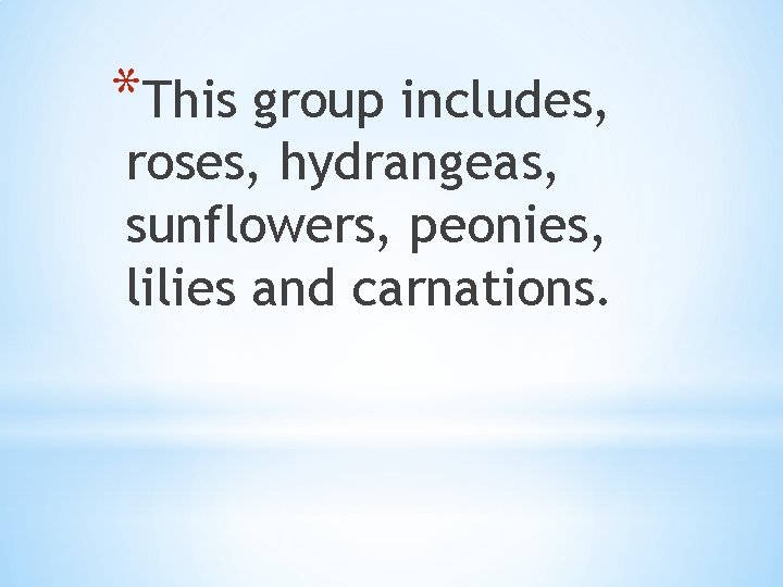 *This group includes, roses, hydrangeas, sunflowers, peonies, lilies and carnations. 