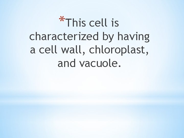 *This cell is characterized by having a cell wall, chloroplast, and vacuole. 
