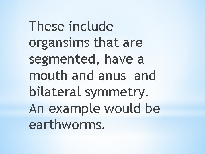These include organsims that are segmented, have a mouth and anus and bilateral symmetry.