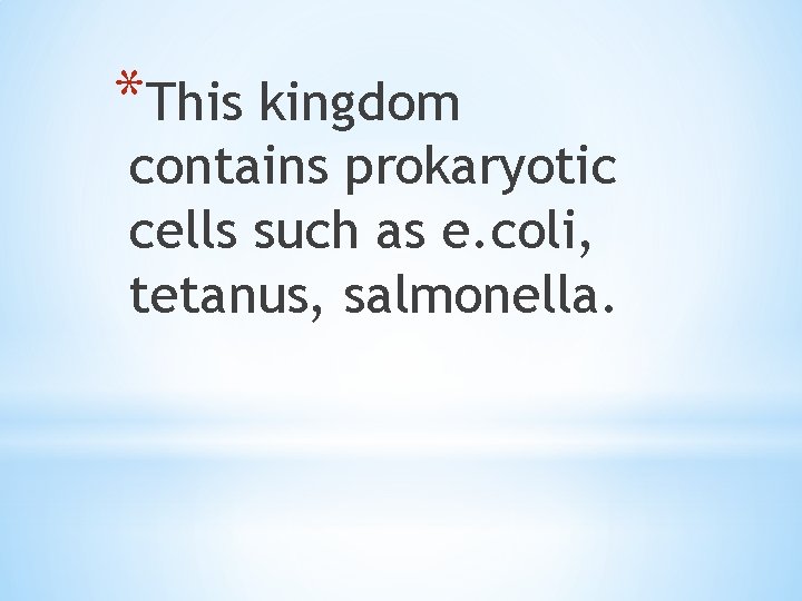 *This kingdom contains prokaryotic cells such as e. coli, tetanus, salmonella. 