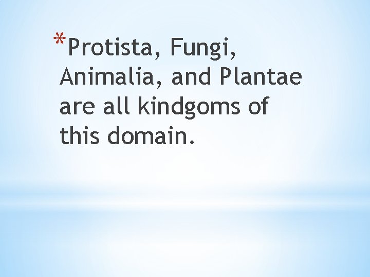 *Protista, Fungi, Animalia, and Plantae are all kindgoms of this domain. 