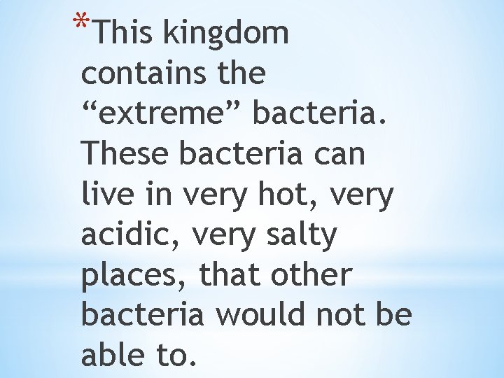 *This kingdom contains the “extreme” bacteria. These bacteria can live in very hot, very