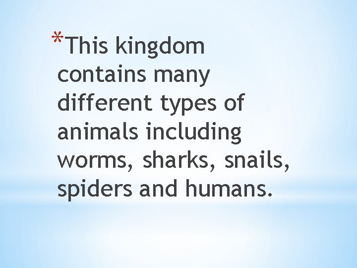 *This kingdom contains many different types of animals including worms, sharks, snails, spiders and