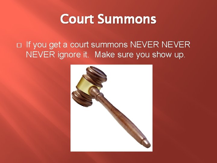 Court Summons � If you get a court summons NEVER ignore it. Make sure