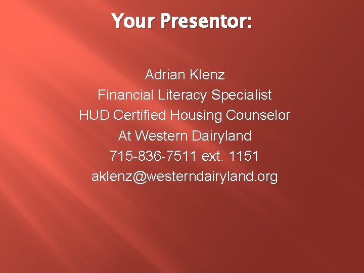 Your Presentor: Adrian Klenz Financial Literacy Specialist HUD Certified Housing Counselor At Western Dairyland