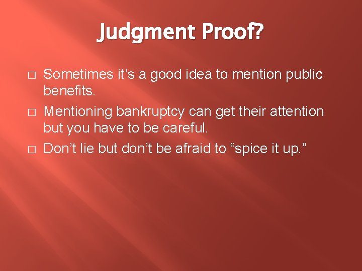 Judgment Proof? � � � Sometimes it’s a good idea to mention public benefits.