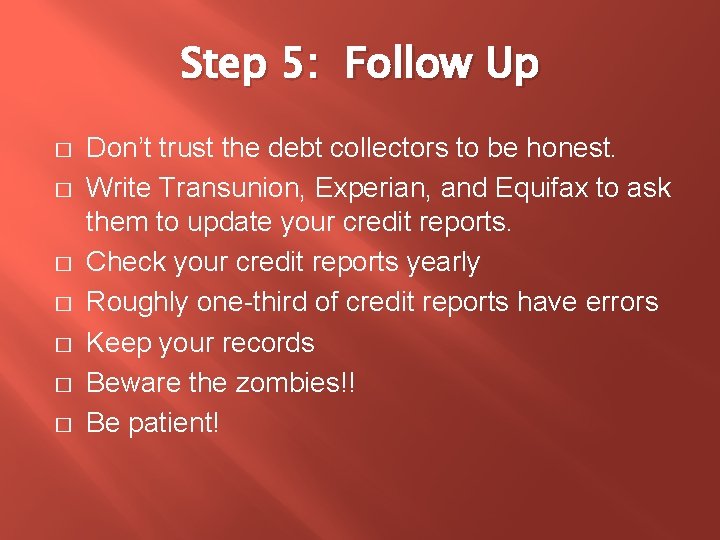 Step 5: Follow Up � � � � Don’t trust the debt collectors to