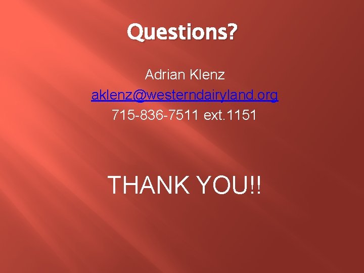 Questions? Adrian Klenz aklenz@westerndairyland. org 715 -836 -7511 ext. 1151 THANK YOU!! 