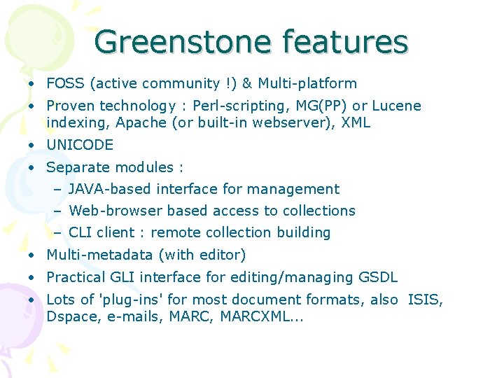 Greenstone features • FOSS (active community !) & Multi-platform • Proven technology : Perl-scripting,