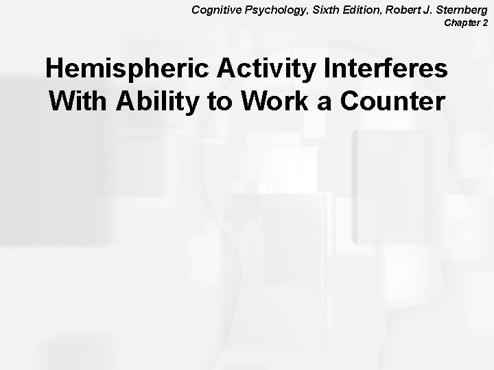 Cognitive Psychology, Sixth Edition, Robert J. Sternberg Chapter 2 Hemispheric Activity Interferes With Ability