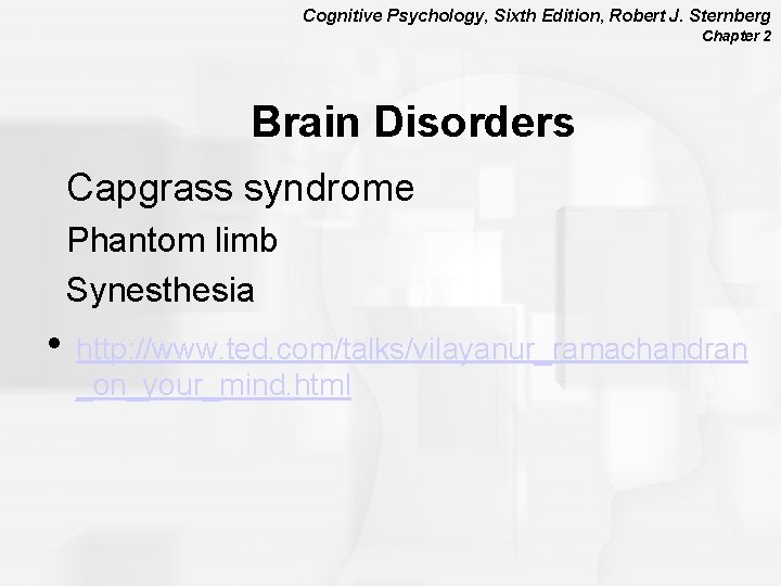 Cognitive Psychology, Sixth Edition, Robert J. Sternberg Chapter 2 Brain Disorders Capgrass syndrome Phantom