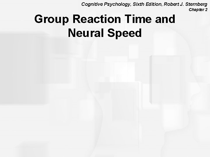 Cognitive Psychology, Sixth Edition, Robert J. Sternberg Chapter 2 Group Reaction Time and Neural