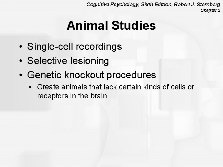 Cognitive Psychology, Sixth Edition, Robert J. Sternberg Chapter 2 Animal Studies • Single-cell recordings