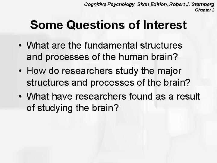 Cognitive Psychology, Sixth Edition, Robert J. Sternberg Chapter 2 Some Questions of Interest •